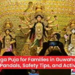 Durga Puja for Families in Guwahati: Best Pandals, Safety Tips, and Activities