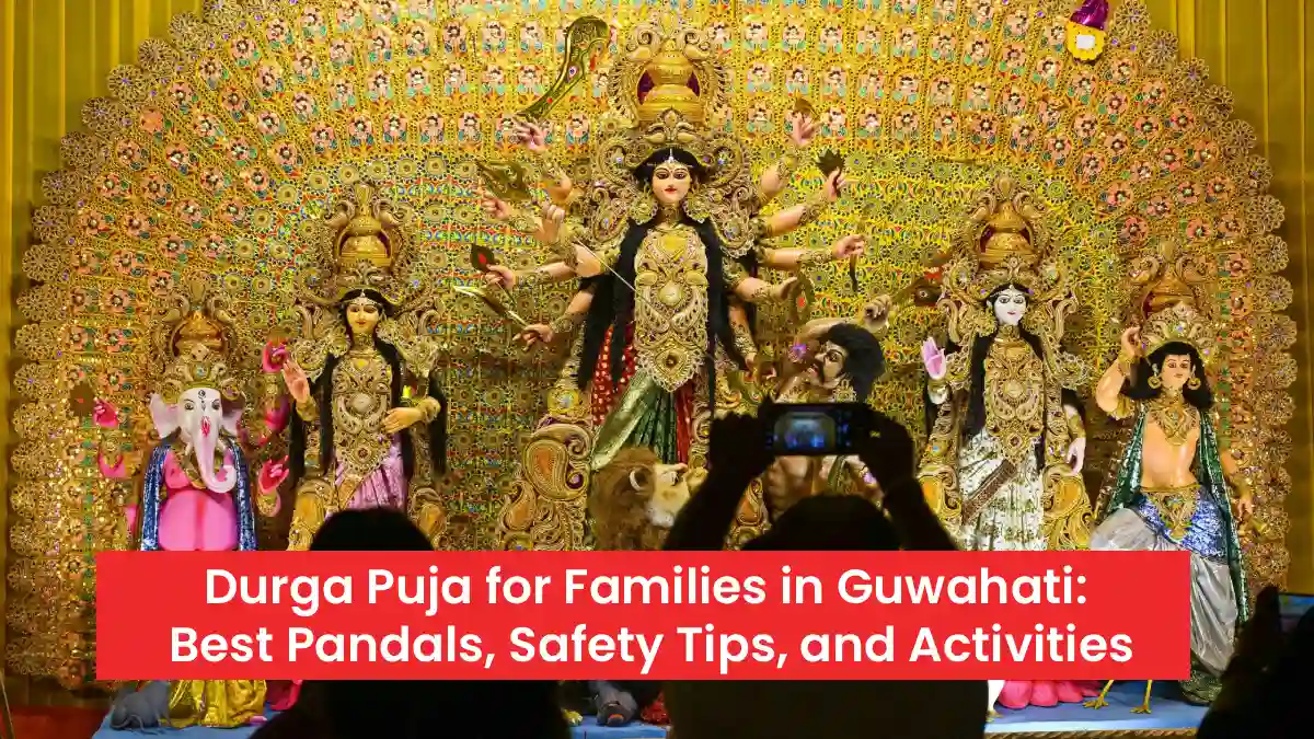 Durga Puja for Families in Guwahati: Best Pandals, Safety Tips, and Activities