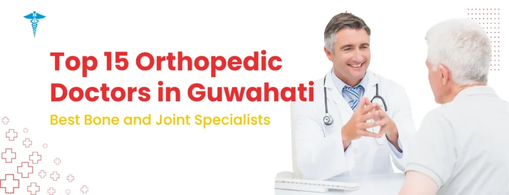 Top 15 Orthopedic Doctors in Guwahati