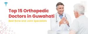 Top 15 Orthopedic Doctors in Guwahati