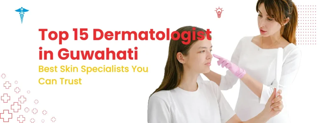 top 15 Dermatologists in Guwahati